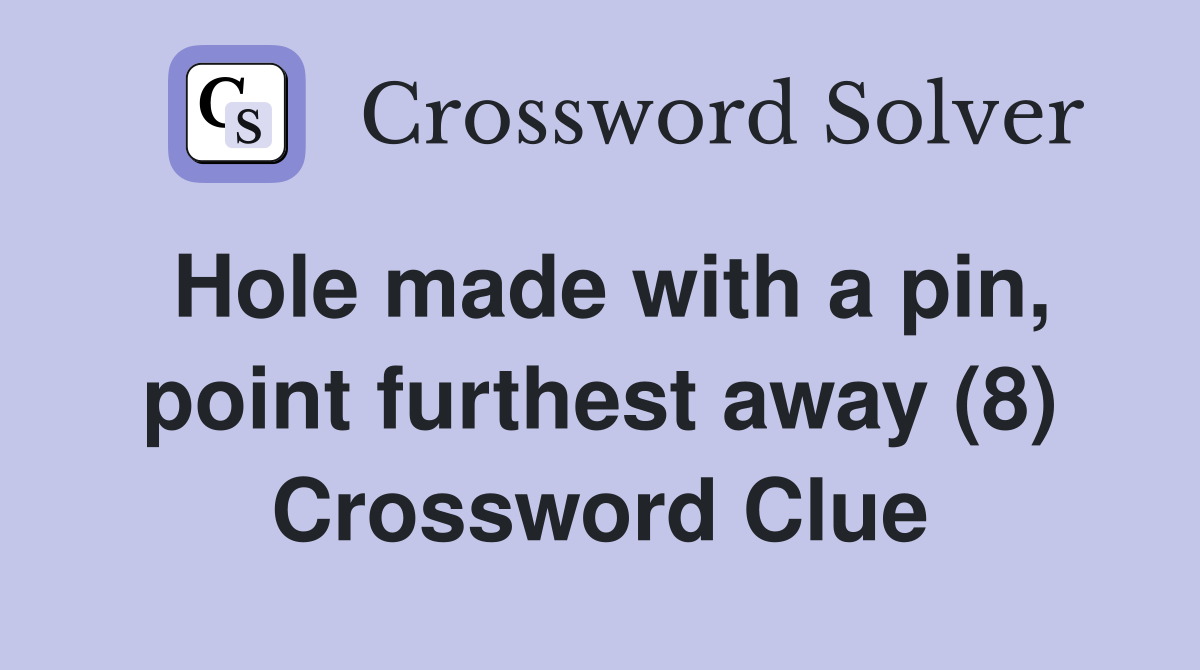 Hole made with a pin, point furthest away (8) Crossword Clue