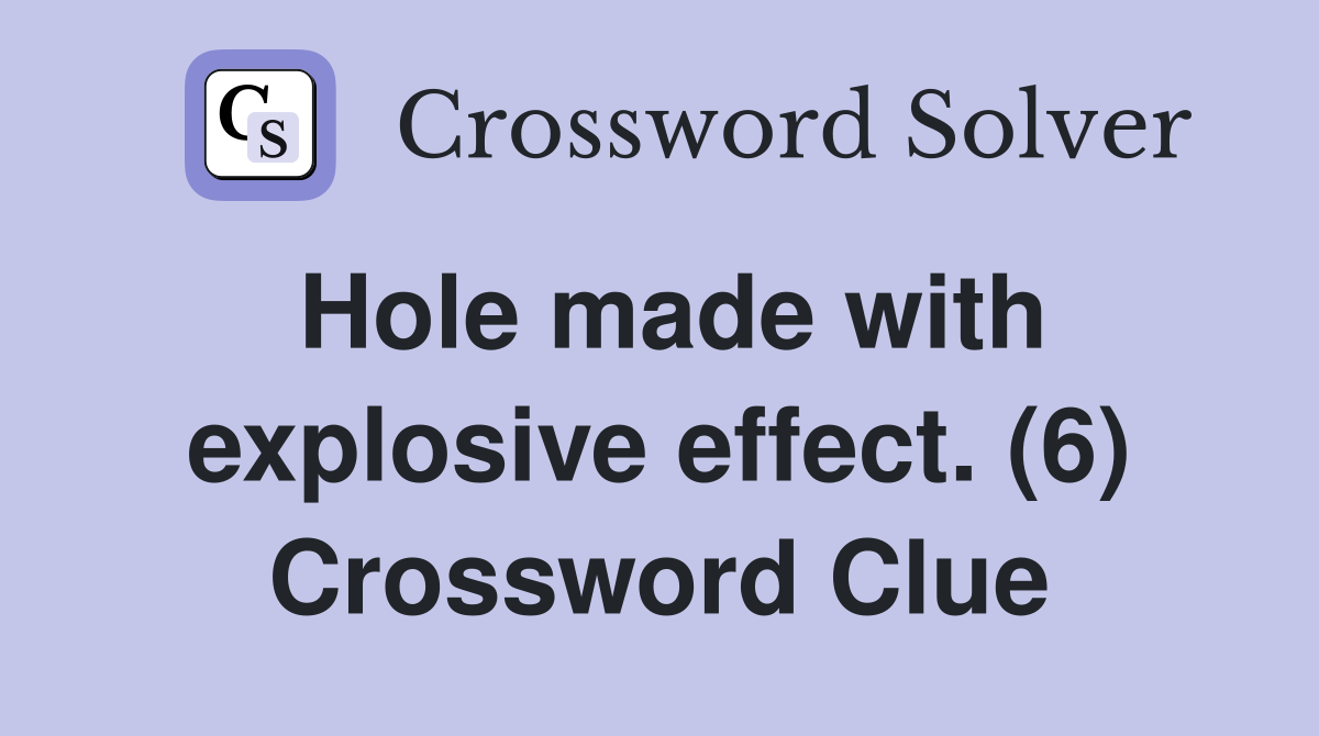 Hole made with explosive effect. (6) Crossword Clue