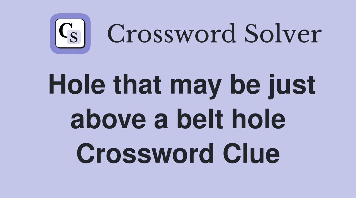 Hole that may be just above a belt hole Crossword Clue
