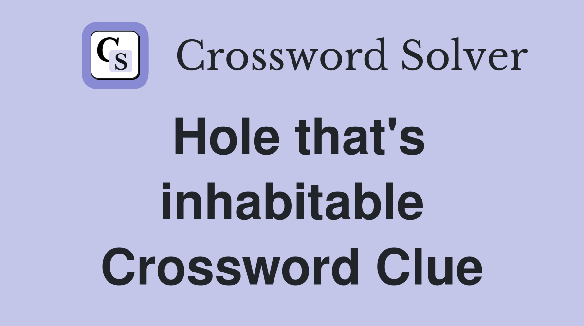 Hole that's inhabitable Crossword Clue