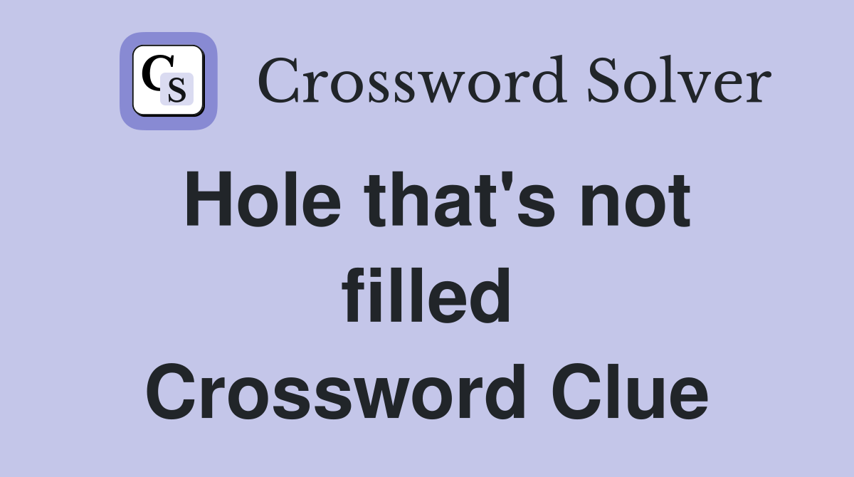 Hole that's not filled Crossword Clue