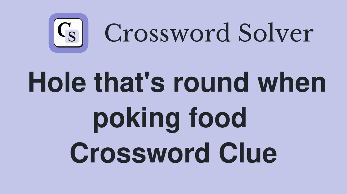 Hole that's round when poking food  Crossword Clue