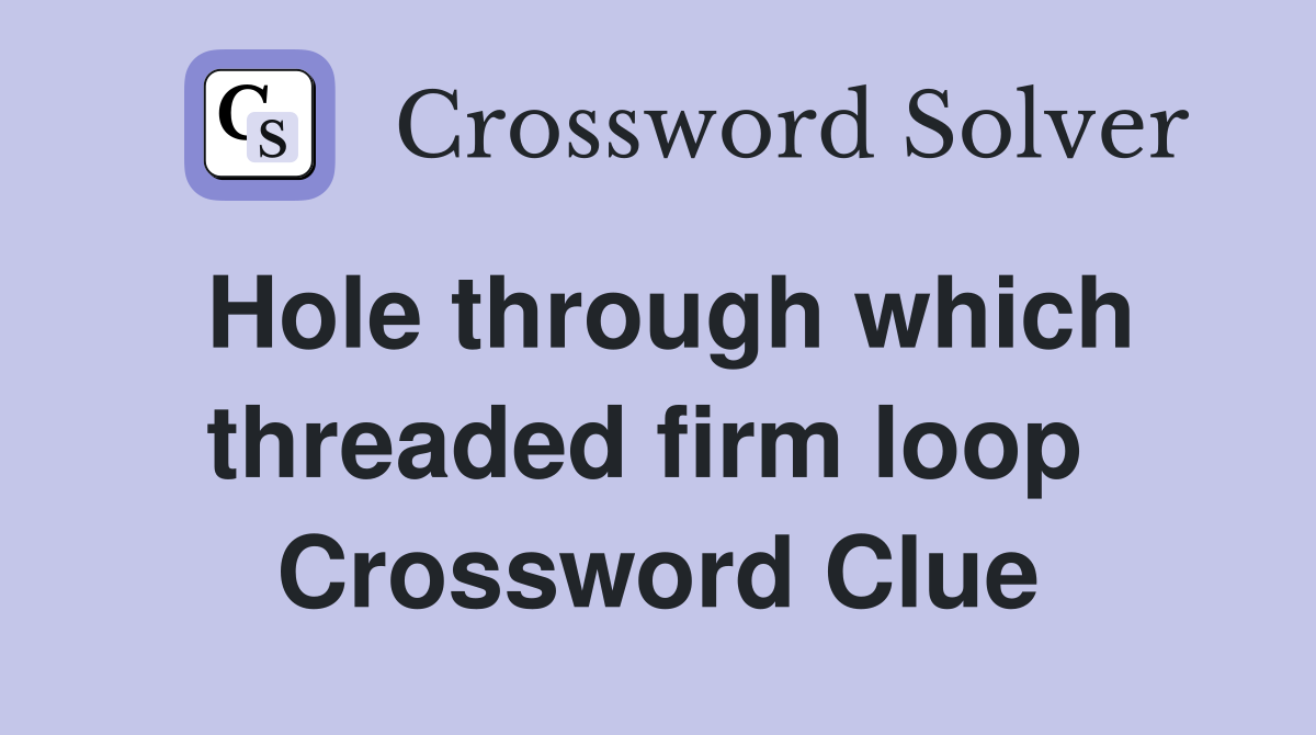 Hole through which threaded firm loop  Crossword Clue