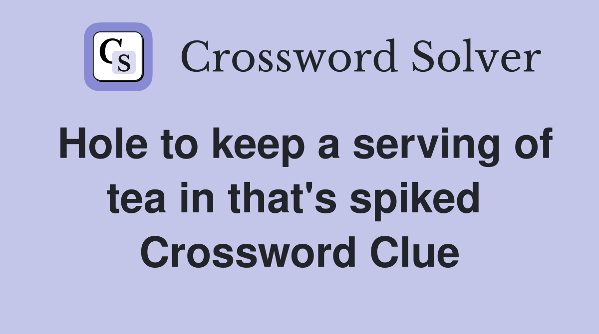 Hole to keep a serving of tea in that's spiked  Crossword Clue