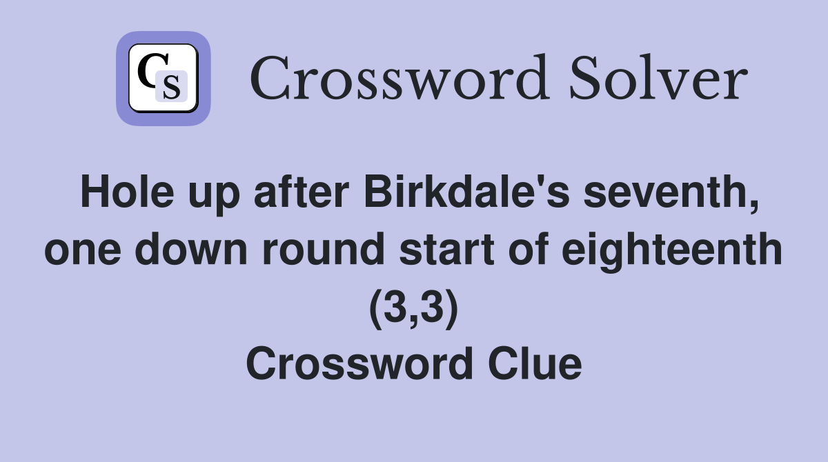 Hole up after Birkdale's seventh, one down round start of eighteenth (3,3) Crossword Clue