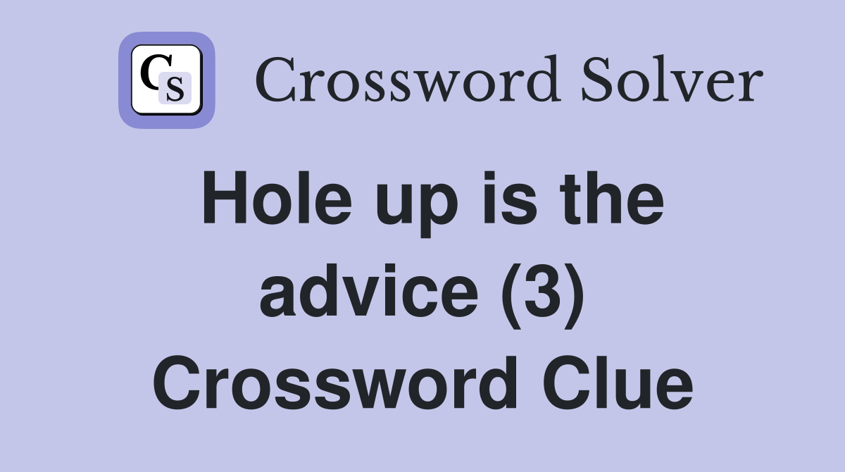 Hole up is the advice (3) Crossword Clue