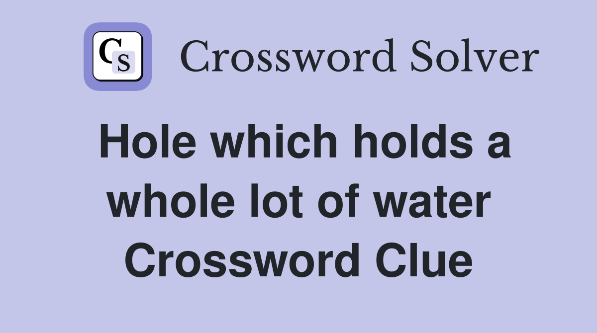 Hole which holds a whole lot of water Crossword Clue