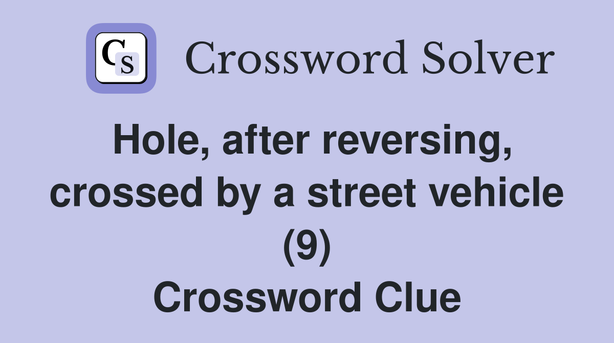 Hole, after reversing, crossed by a street vehicle (9) Crossword Clue