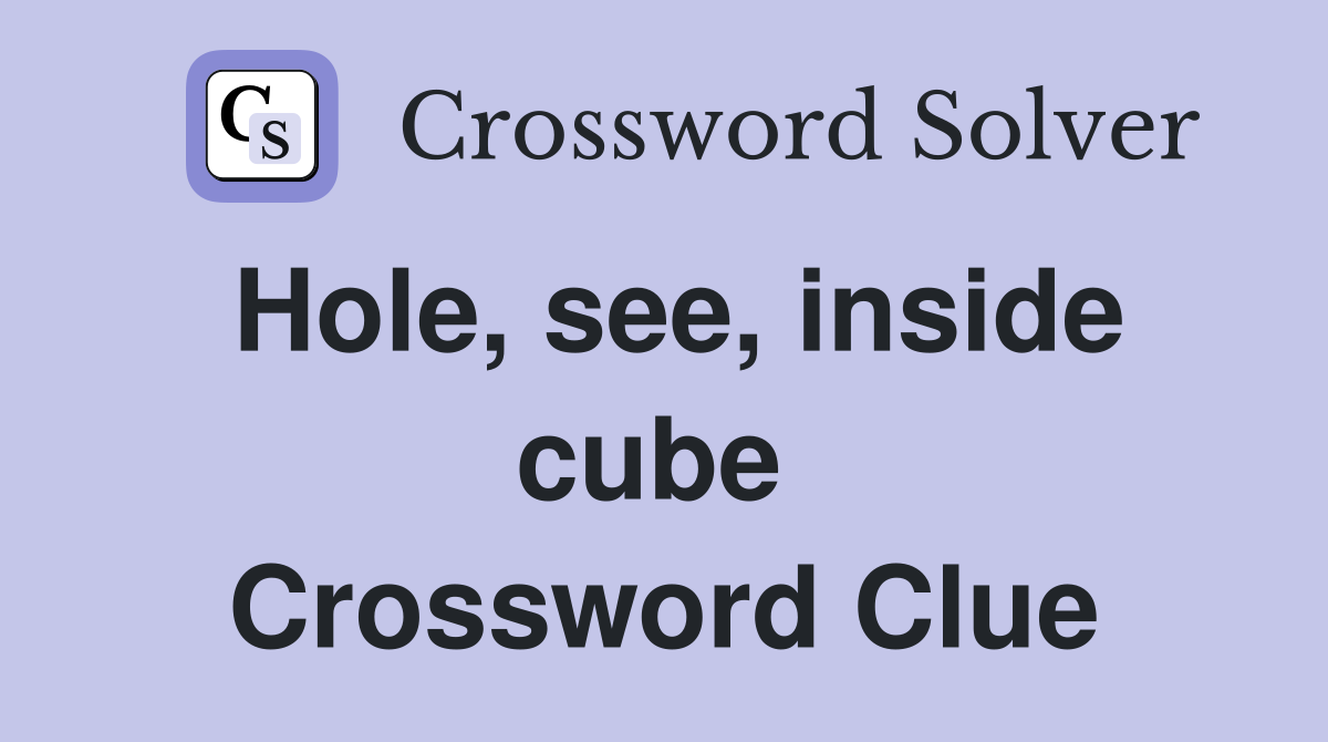 Hole, see, inside cube  Crossword Clue