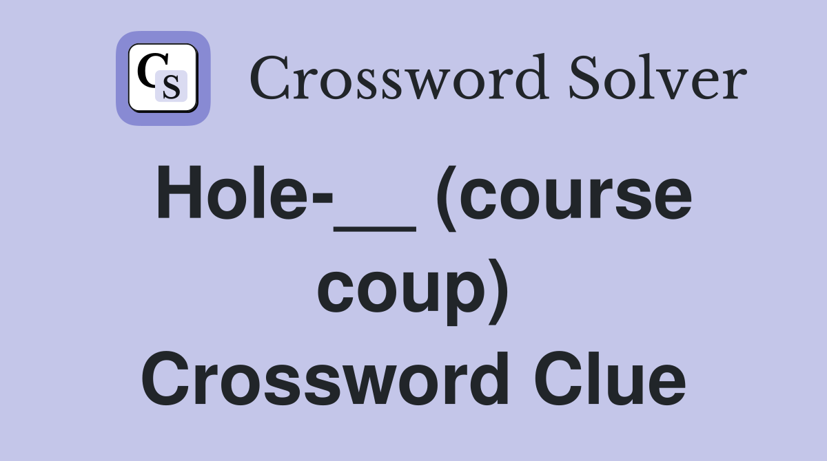 Hole-__ (course coup) Crossword Clue