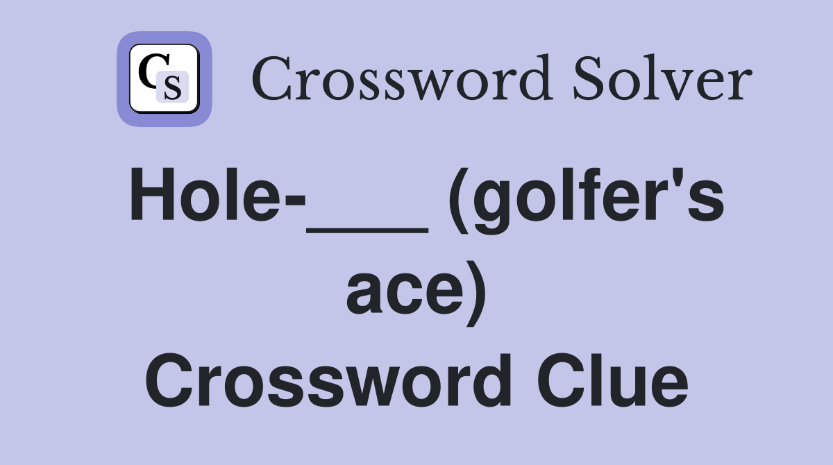 Hole-___ (golfer's ace) Crossword Clue