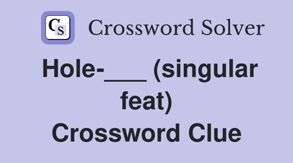 Hole-___ (singular feat) Crossword Clue