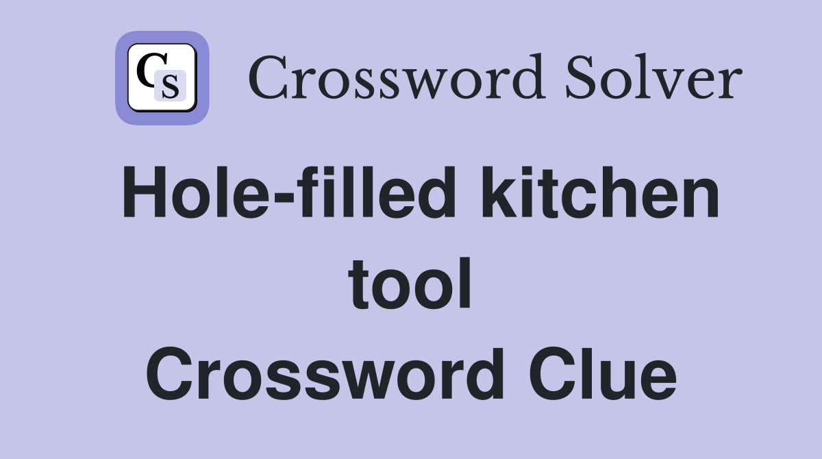 Hole-filled kitchen tool Crossword Clue