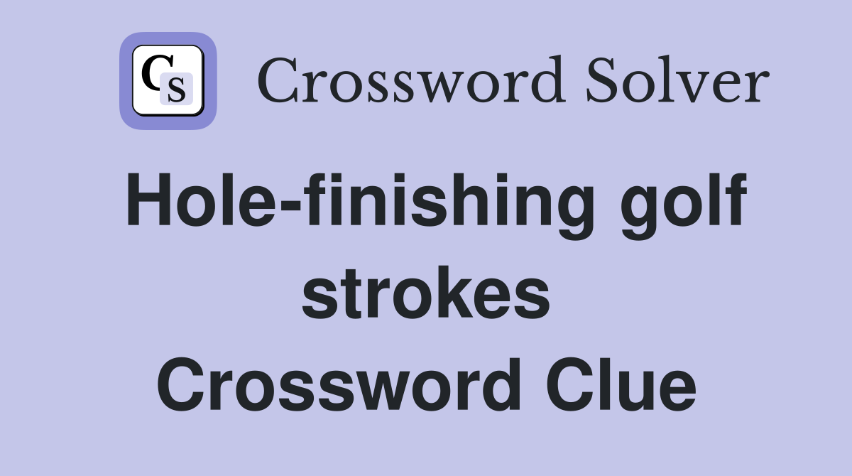 Hole-finishing golf strokes Crossword Clue