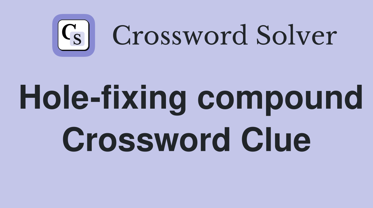 Hole-fixing compound Crossword Clue