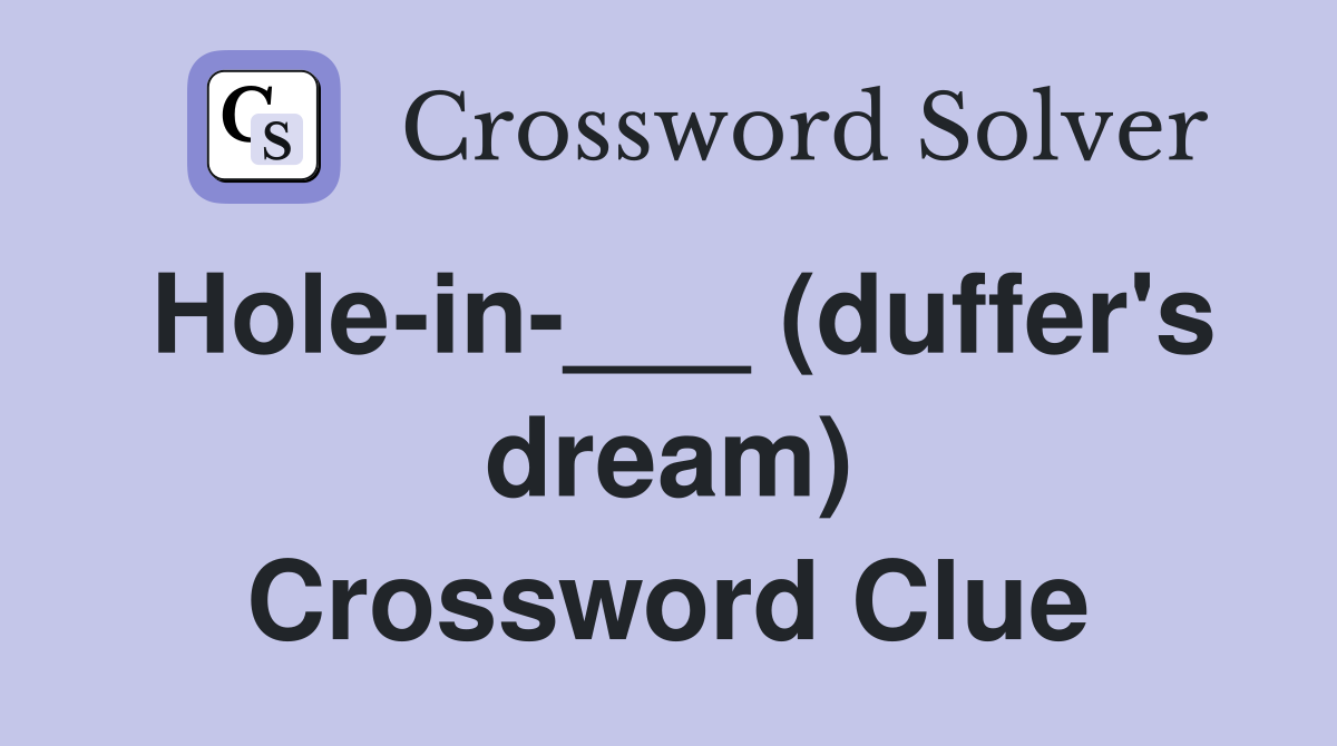 Hole-in-___ (duffer's dream) Crossword Clue