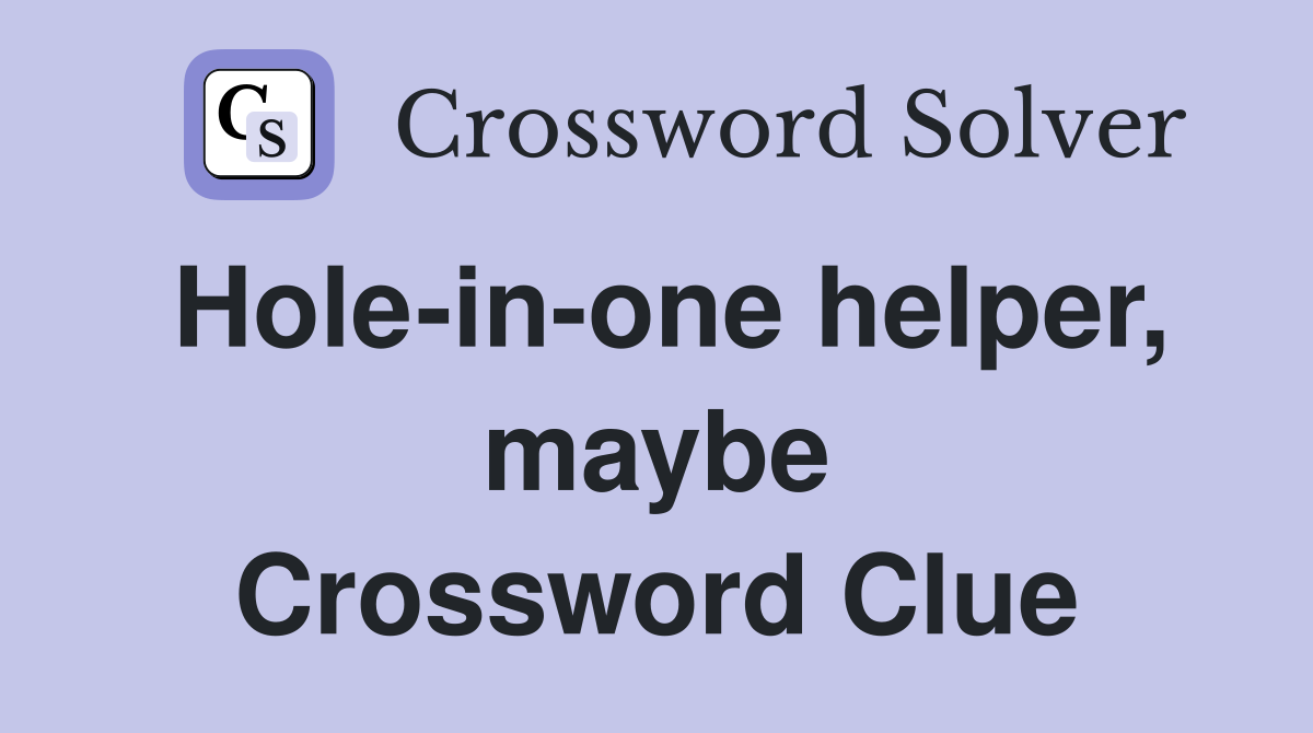 Hole-in-one helper, maybe Crossword Clue