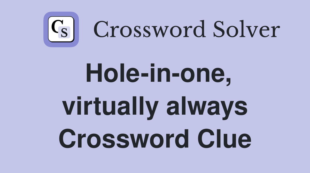 Hole-in-one, virtually always Crossword Clue