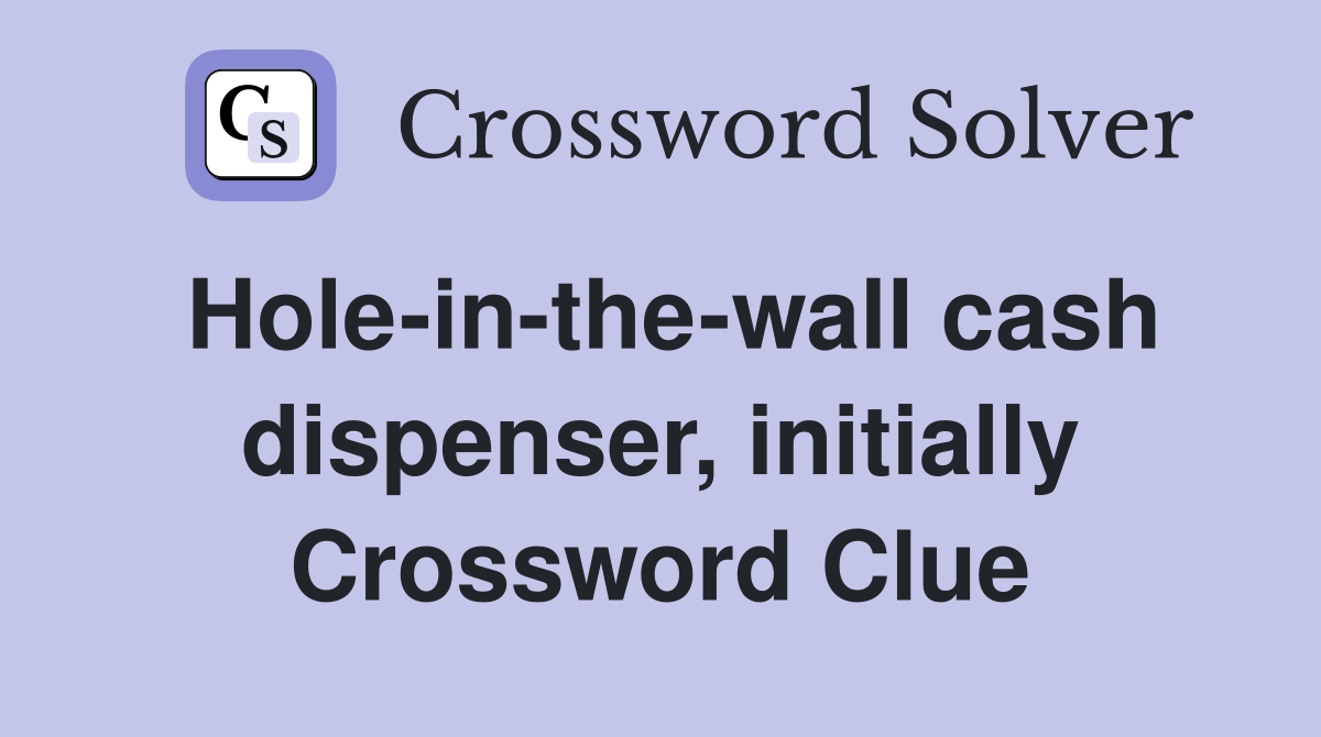 Hole-in-the-wall cash dispenser, initially Crossword Clue