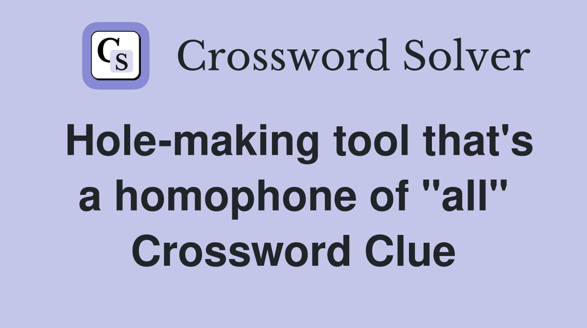 Hole-making tool that's a homophone of "all" Crossword Clue