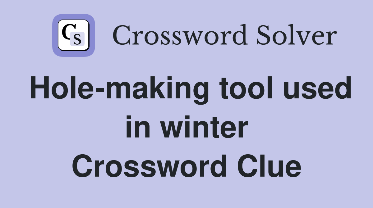 Hole-making tool used in winter Crossword Clue