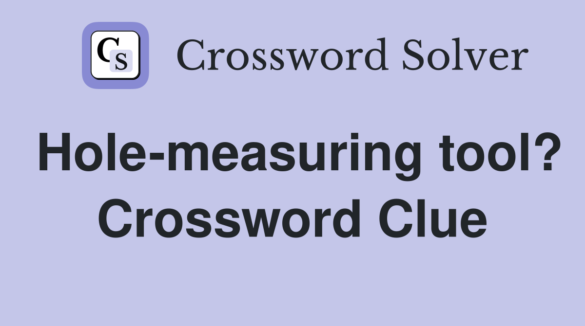 Hole-measuring tool? Crossword Clue