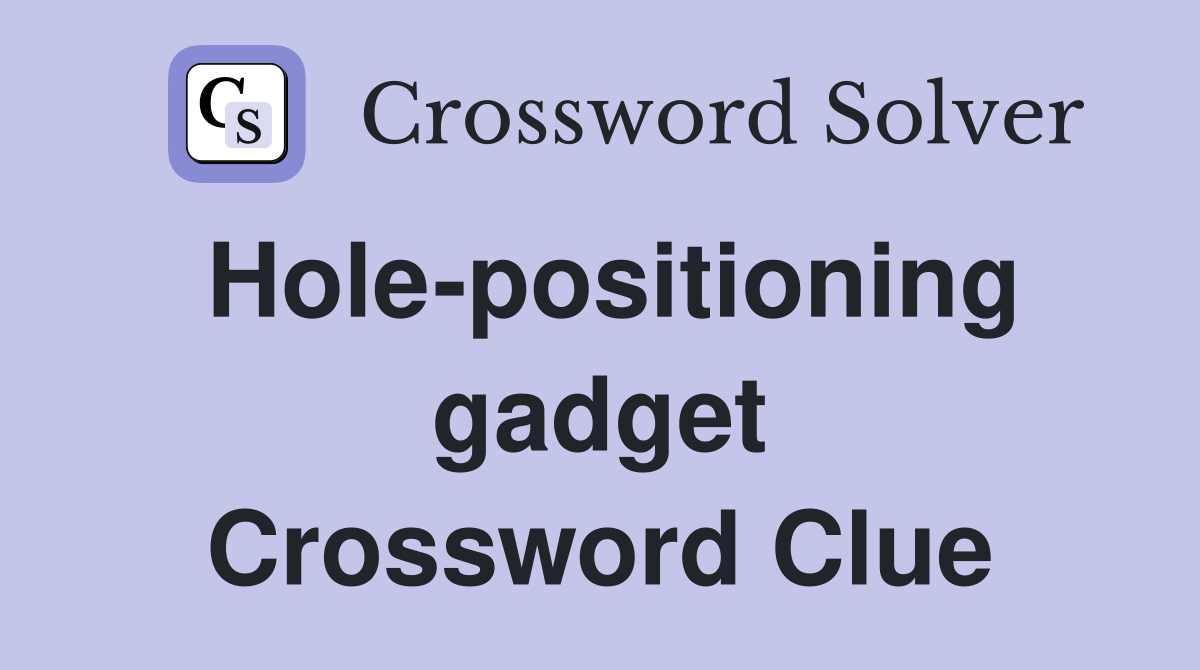 Hole-positioning gadget Crossword Clue