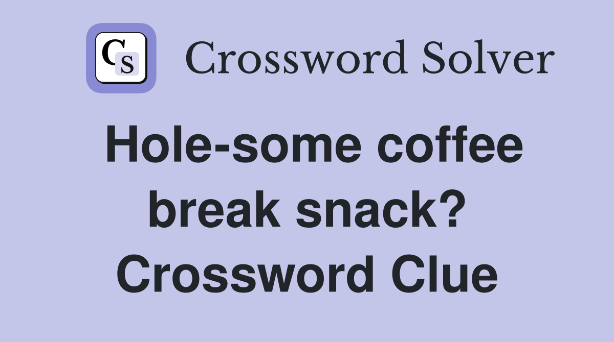 Hole-some coffee break snack? Crossword Clue