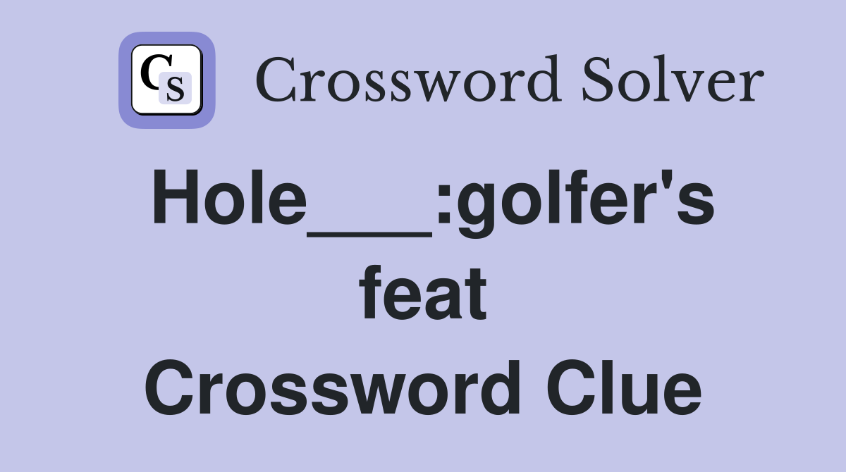 Hole___:golfer's feat Crossword Clue