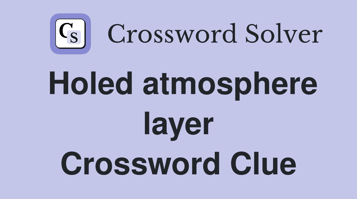 Holed atmosphere layer Crossword Clue