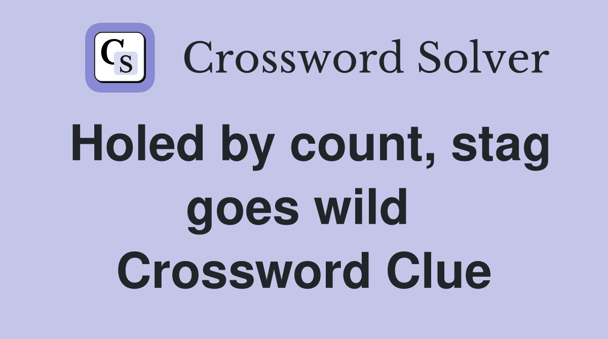Holed by count, stag goes wild  Crossword Clue