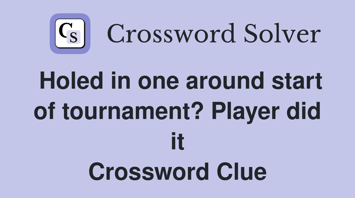 Holed in one around start of tournament? Player did it Crossword Clue