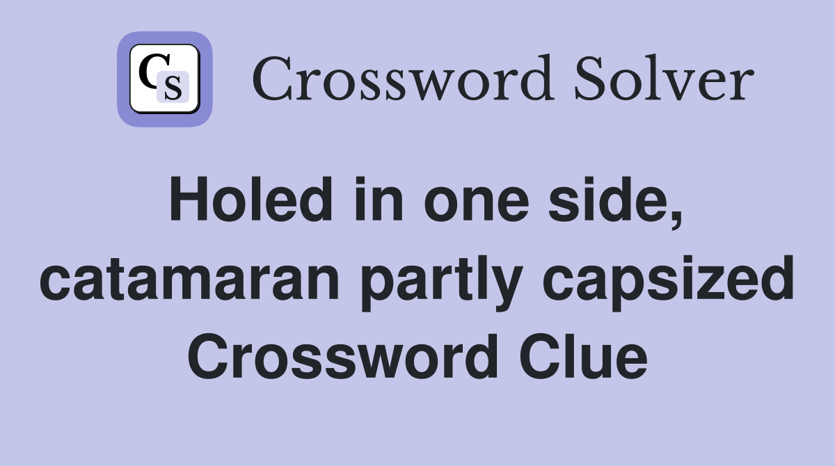 Holed in one side, catamaran partly capsized Crossword Clue