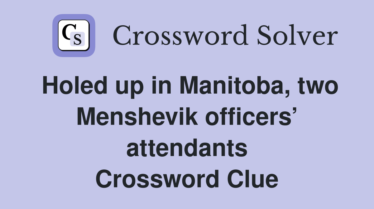 Holed up in Manitoba, two Menshevik officers’ attendants Crossword Clue