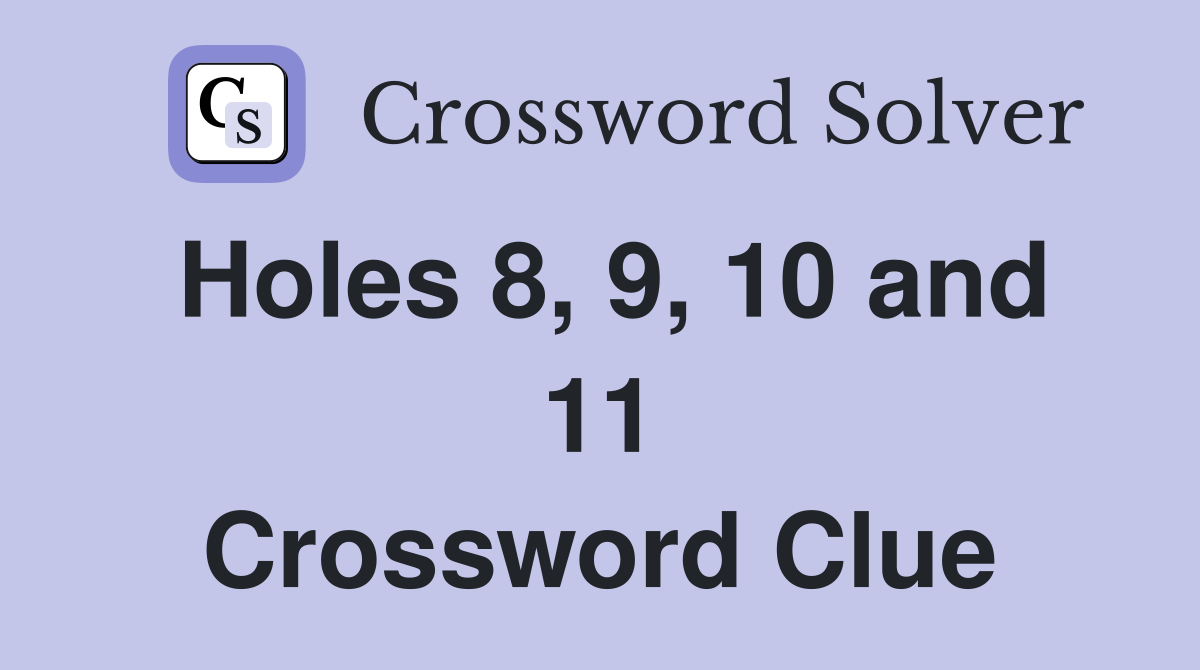Holes 8, 9, 10 and 11 Crossword Clue