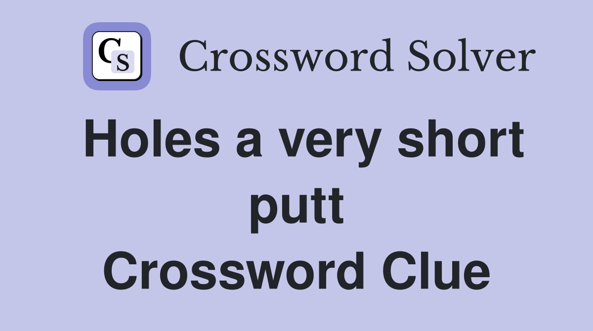 Holes a very short putt Crossword Clue