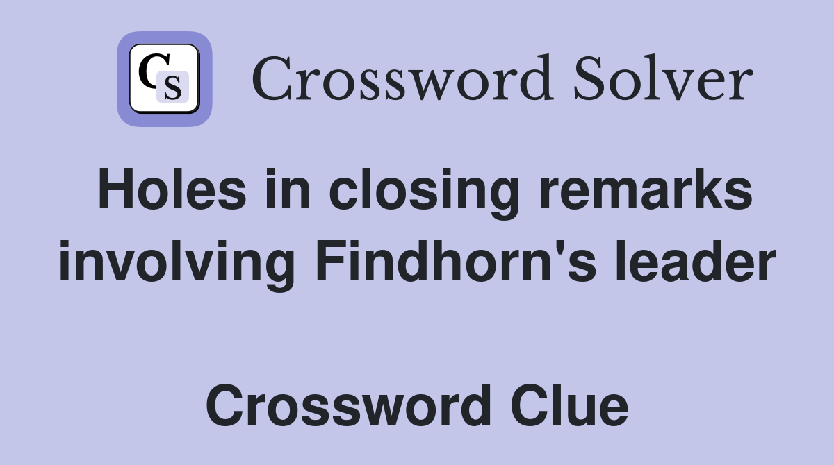 Holes in closing remarks involving Findhorn's leader  Crossword Clue
