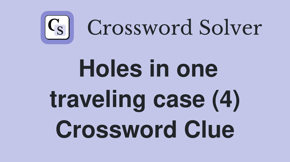 Holes in one traveling case (4) Crossword Clue