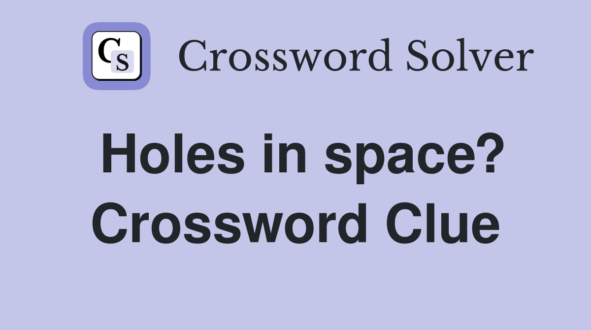 Holes in space? Crossword Clue