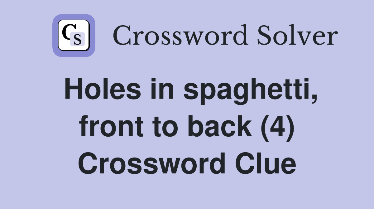 Holes in spaghetti, front to back (4) Crossword Clue