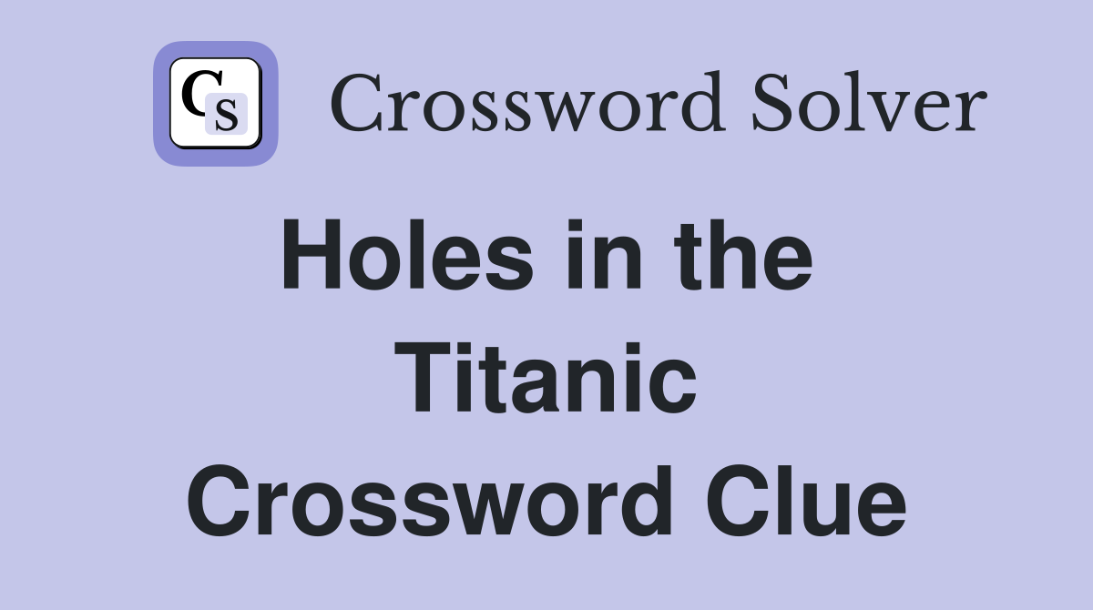 Holes in the  Titanic Crossword Clue