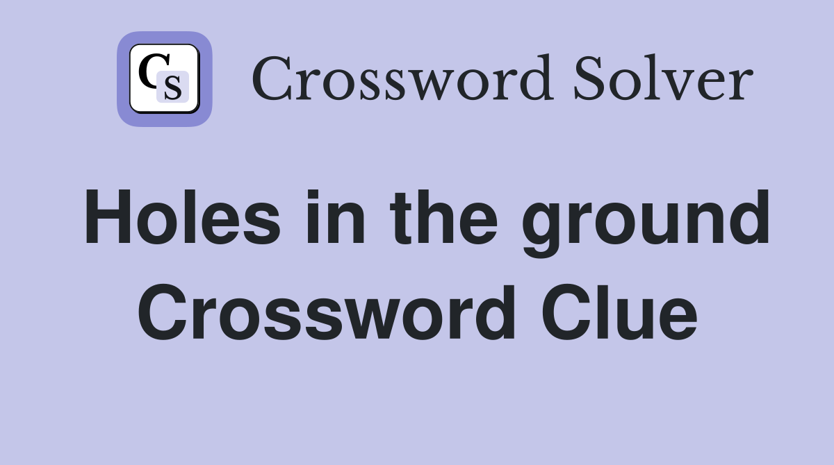 Holes in the ground Crossword Clue
