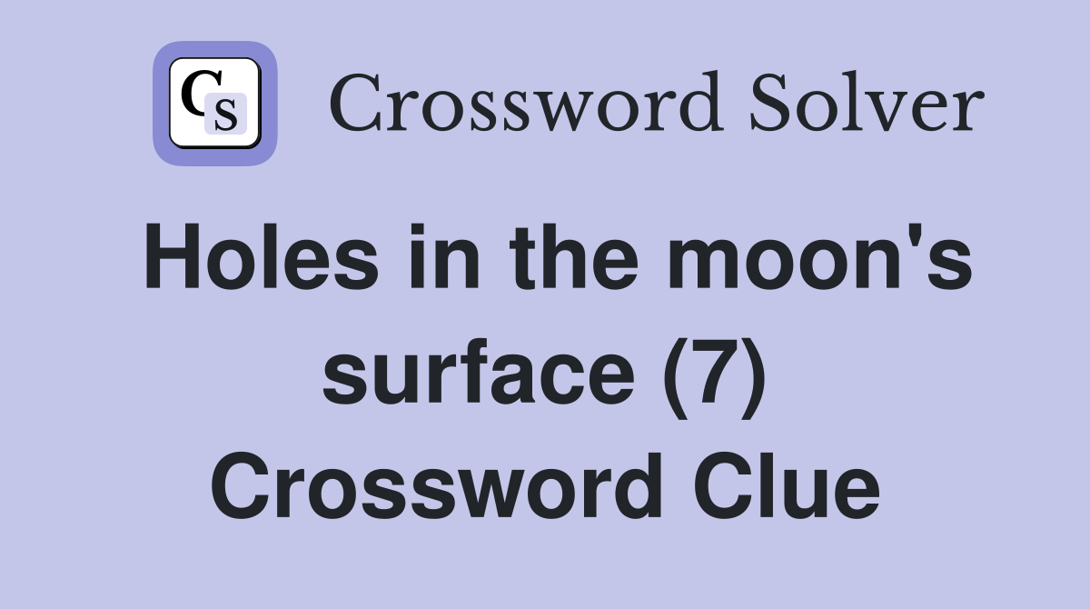 Holes in the moon's surface (7) Crossword Clue
