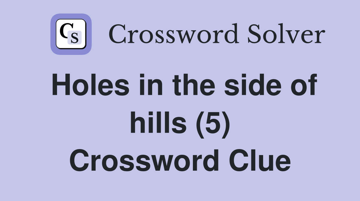Holes in the side of hills (5) Crossword Clue