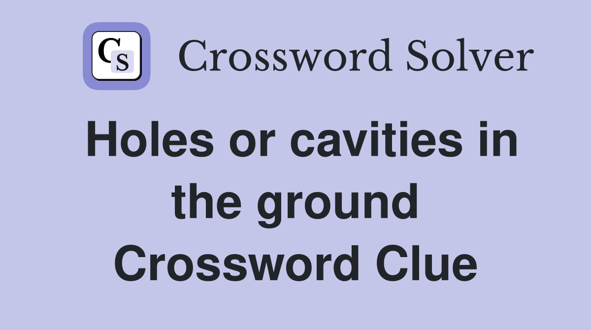 Holes or cavities in the ground Crossword Clue