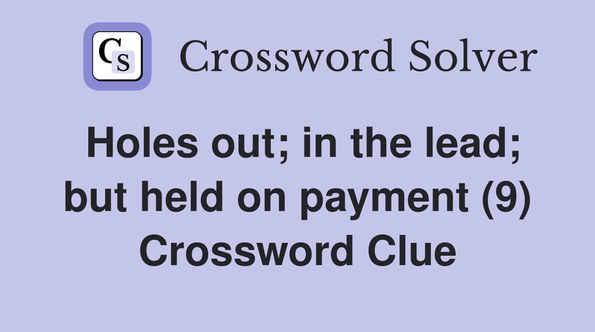 Holes out; in the lead; but held on payment (9) Crossword Clue