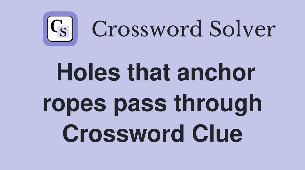 Holes that anchor ropes pass through Crossword Clue
