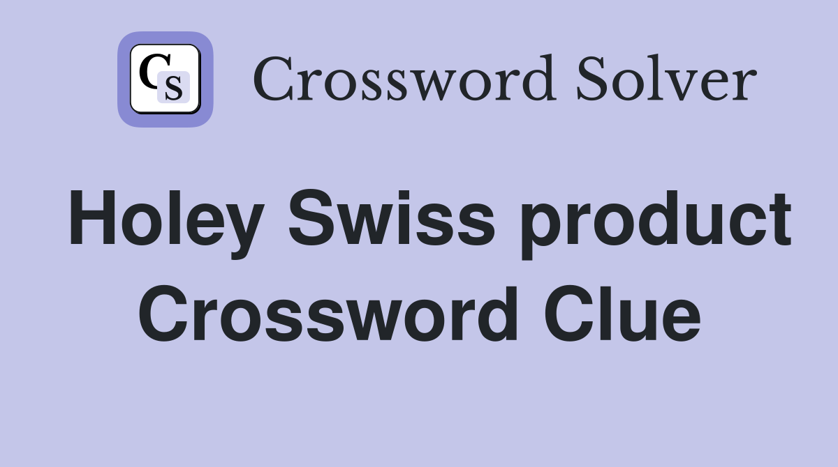 Holey Swiss product Crossword Clue
