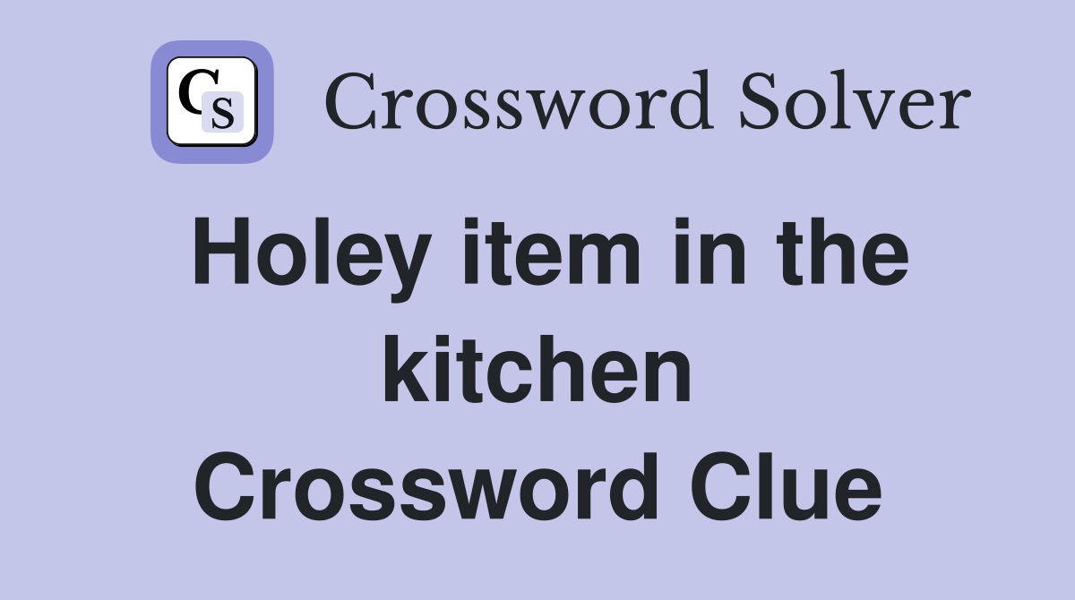 Holey item in the kitchen Crossword Clue