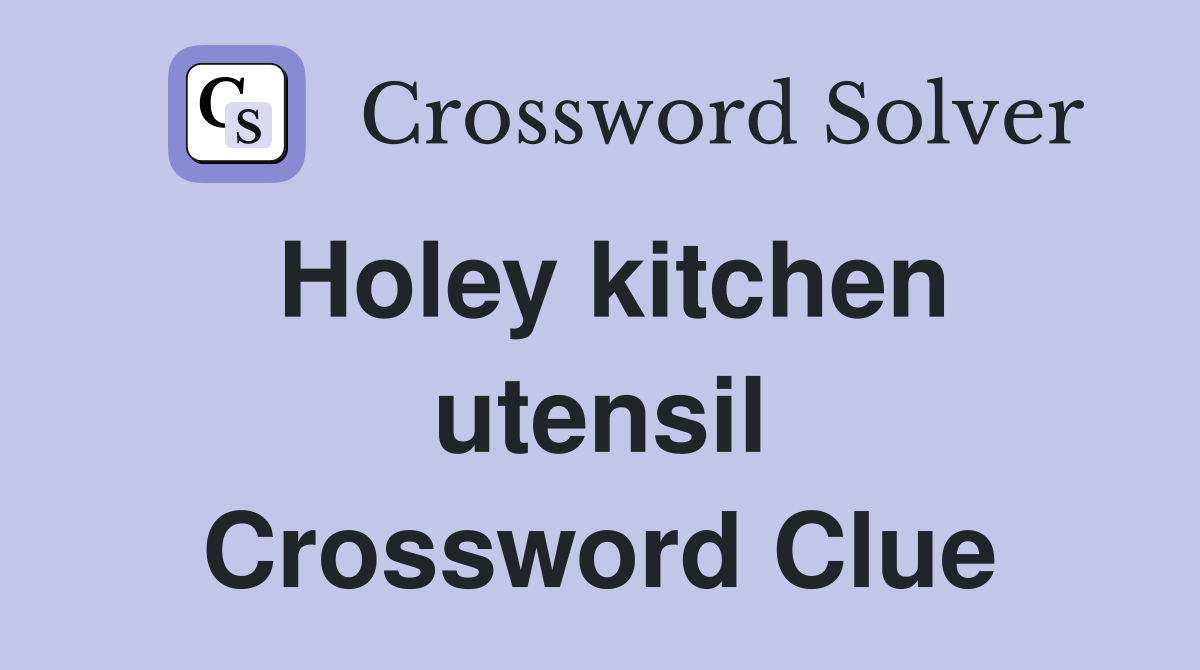 Holey kitchen utensil Crossword Clue
